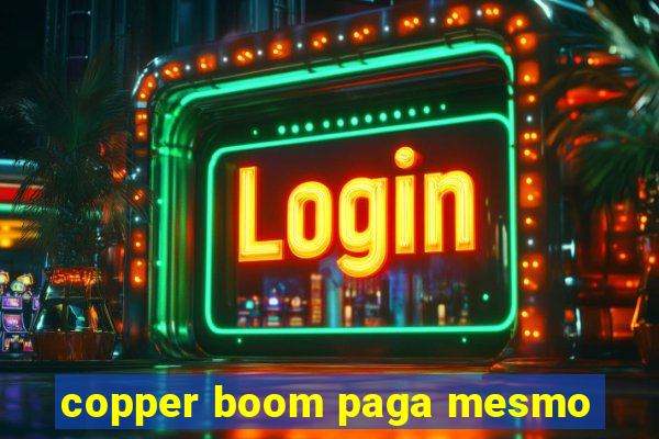 copper boom paga mesmo